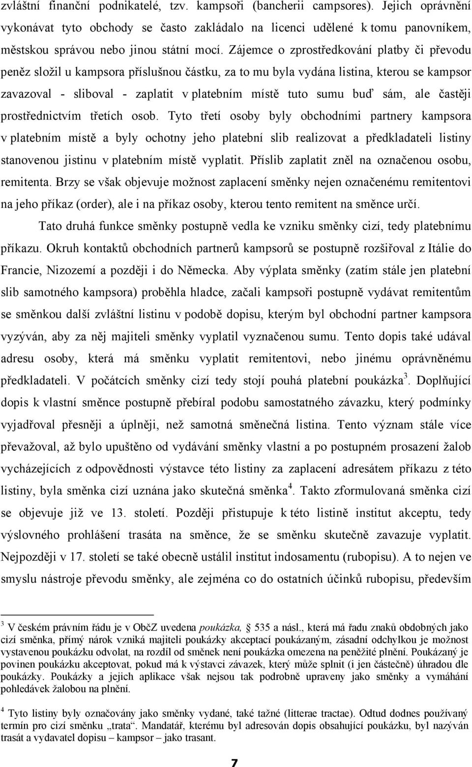 Zájemce o zprostředkování platby či převodu peněz složil u kampsora příslušnou částku, za to mu byla vydána listina, kterou se kampsor zavazoval - sliboval - zaplatit v platebním místě tuto sumu buď