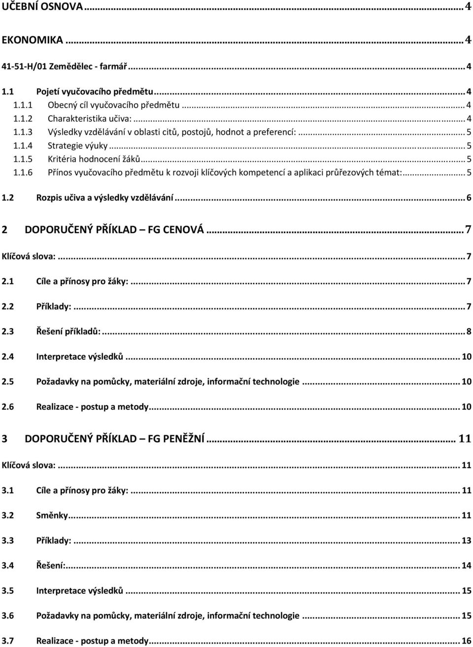 ..6 2 DOPORUČENÝ PŘÍKLAD FG CENOVÁ...7 Klíčová slova:...7 2.1 Cíle a přínosy pro žáky:...7 2.2 Příklady:...7 2.3 Řešení příkladů:...8 2.4 Interpretace výsledků... 10 2.