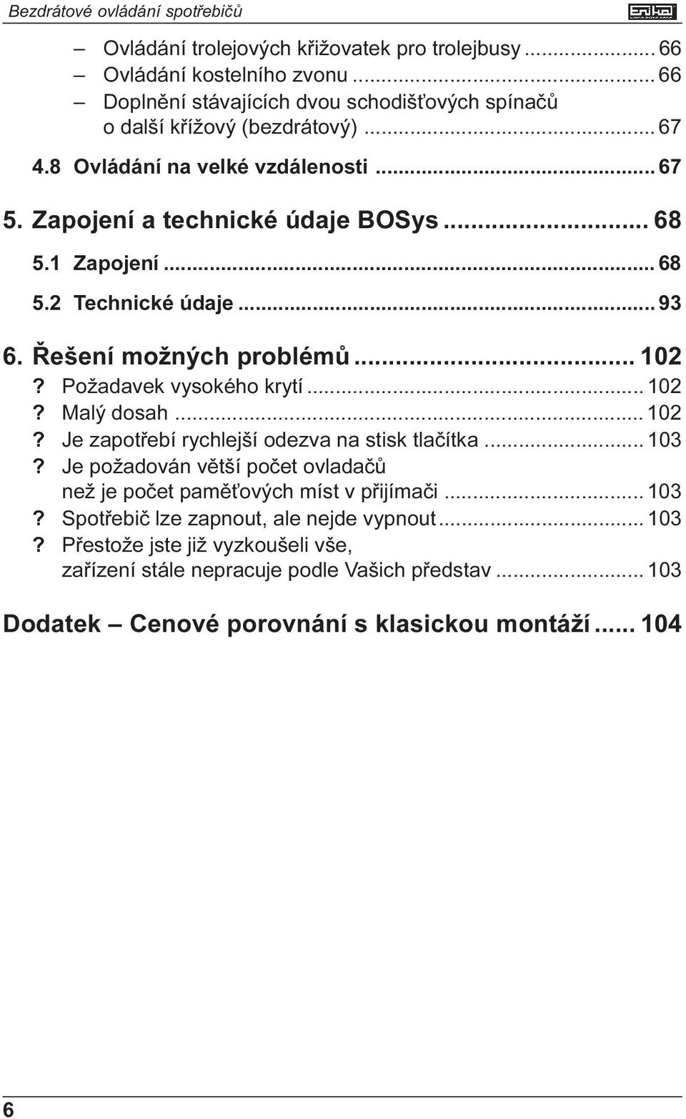 Požadavek vysokého krytí 102? Malý dosah 102? Je zapotøebí rychlejší odezva na stisk tlaèítka 103?