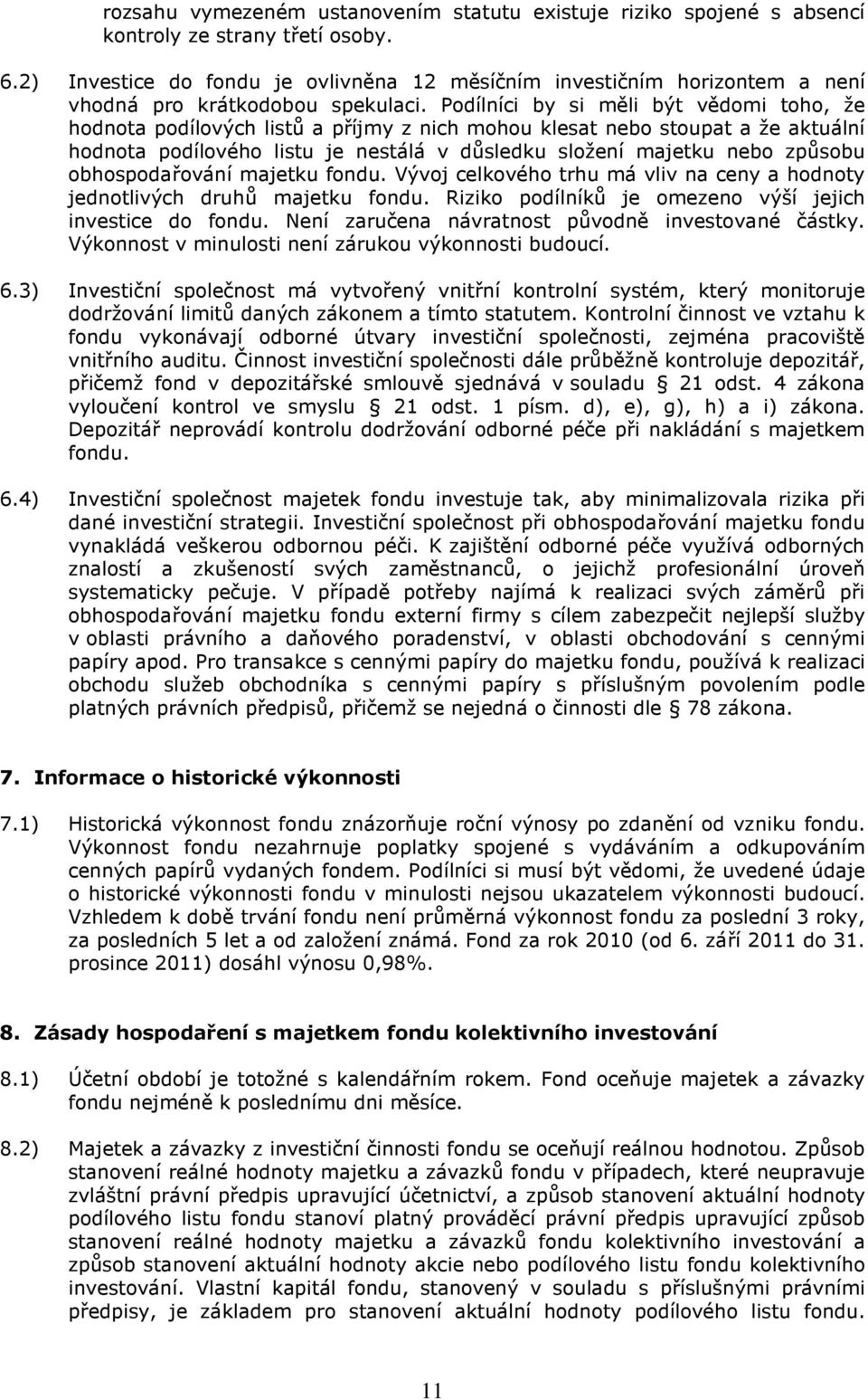 Podílníci by si měli být vědomi toho, že hodnota podílových listů a příjmy z nich mohou klesat nebo stoupat a že aktuální hodnota podílového listu je nestálá v důsledku složení majetku nebo způsobu