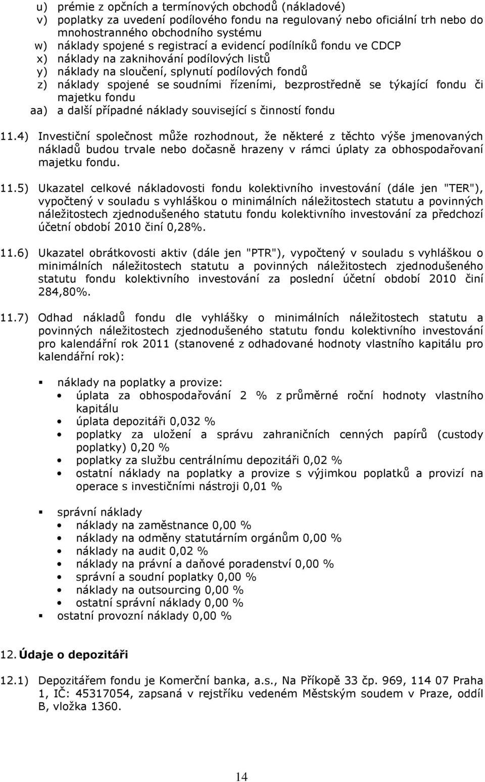 týkající fondu či majetku fondu aa) a další případné náklady související s činností fondu 11.