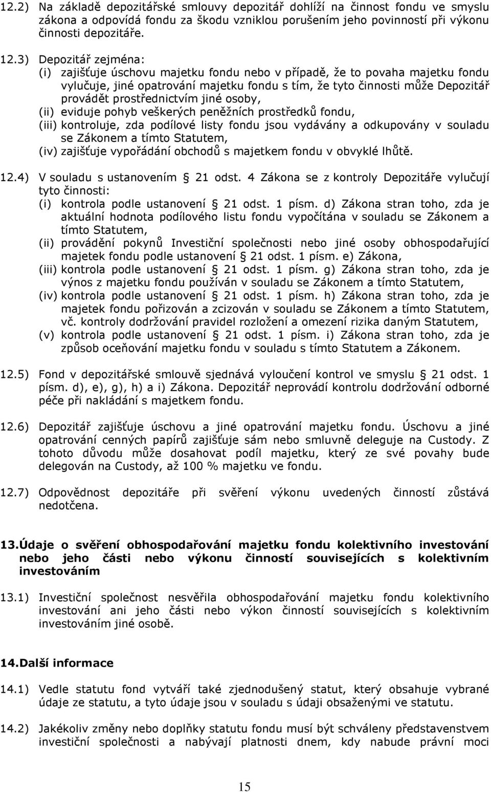 prostřednictvím jiné osoby, (ii) eviduje pohyb veškerých peněžních prostředků fondu, (iii) kontroluje, zda podílové listy fondu jsou vydávány a odkupovány v souladu se Zákonem a tímto Statutem, (iv)