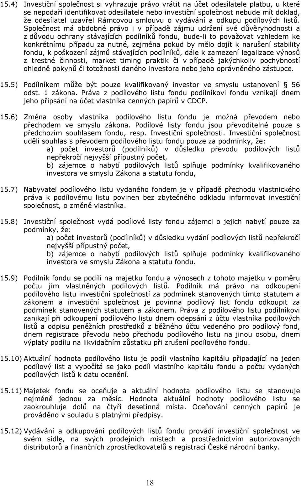 Společnost má obdobné právo i v případě zájmu udržení své důvěryhodnosti a z důvodu ochrany stávajících podílníků fondu, bude-li to považovat vzhledem ke konkrétnímu případu za nutné, zejména pokud