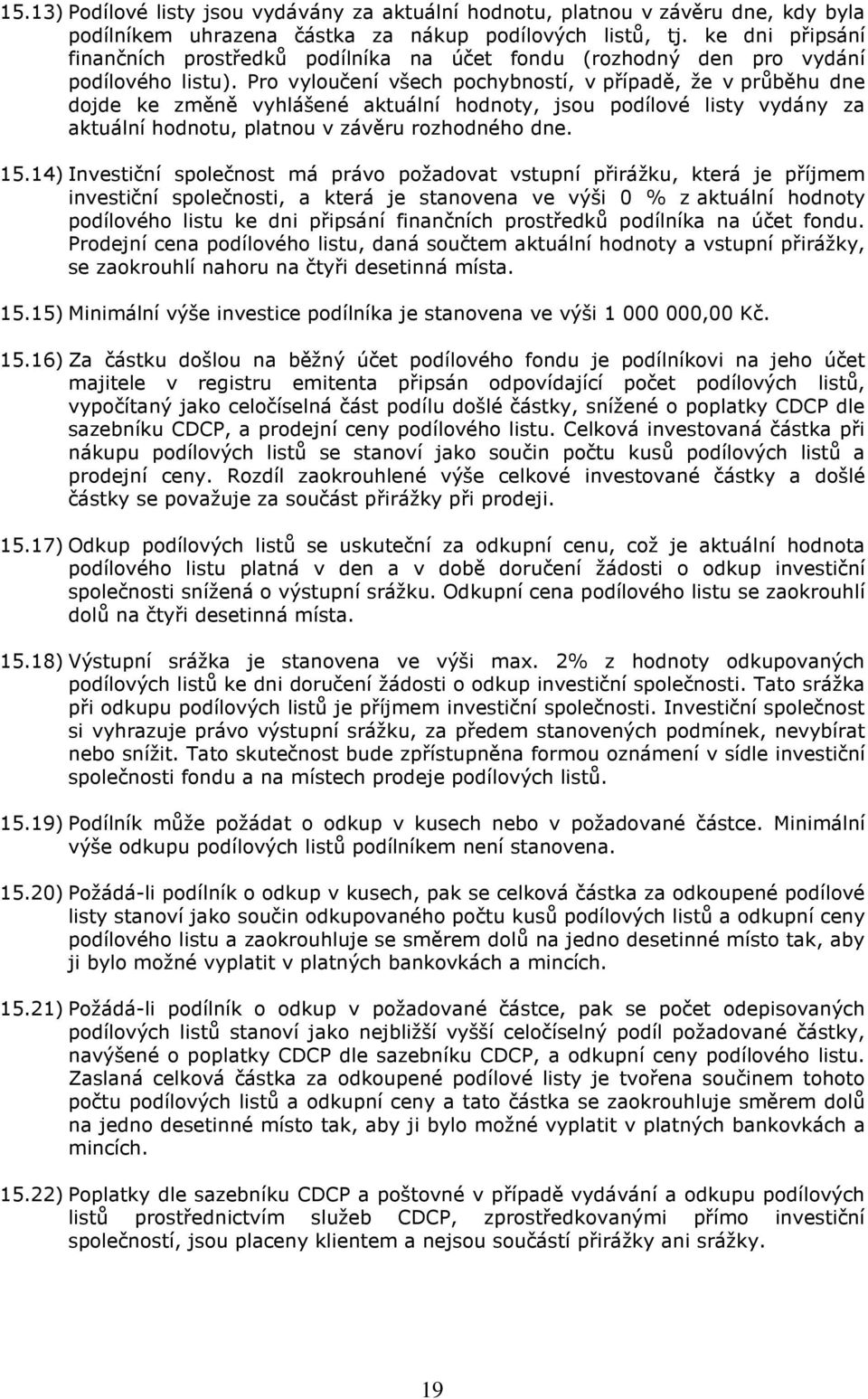 Pro vyloučení všech pochybností, v případě, že v průběhu dne dojde ke změně vyhlášené aktuální hodnoty, jsou podílové listy vydány za aktuální hodnotu, platnou v závěru rozhodného dne. 15.