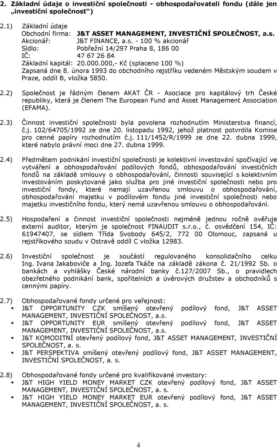 února 1993 do obchodního rejstříku vedeném Městským soudem v Praze, oddíl B, vložka 5850. 2.