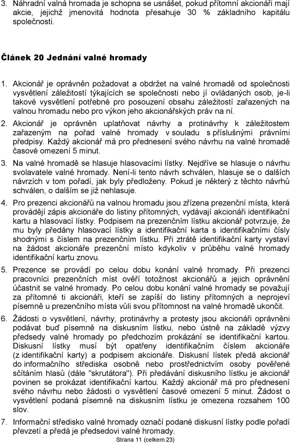 obsahu záležitostí zařazených na valnou hromadu nebo pro výkon jeho akcionářských práv na ní. 2.