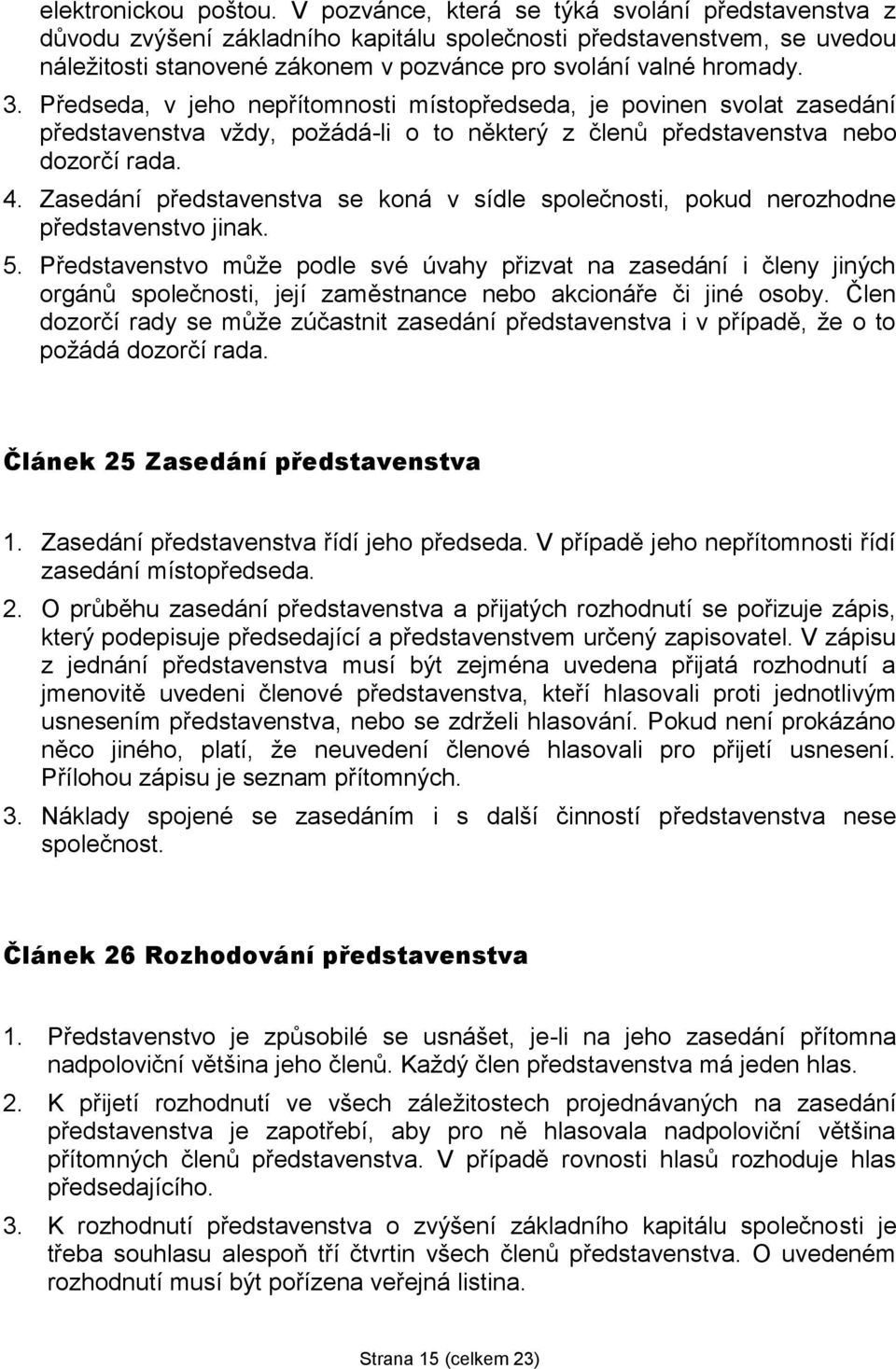 Předseda, v jeho nepřítomnosti místopředseda, je povinen svolat zasedání představenstva vždy, požádá-li o to některý z členů představenstva nebo dozorčí rada. 4.