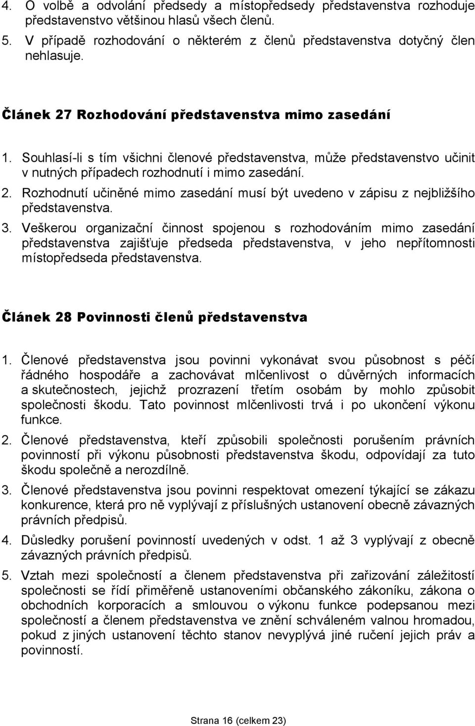 3. Veškerou organizační činnost spojenou s rozhodováním mimo zasedání představenstva zajišťuje předseda představenstva, v jeho nepřítomnosti místopředseda představenstva.