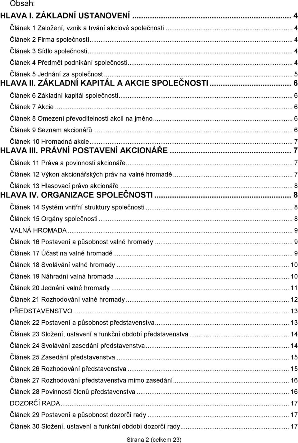 .. 6 Článek 8 Omezení převoditelnosti akcií na jméno... 6 Článek 9 Seznam akcionářů... 6 Článek 10 Hromadná akcie... 7 HLAVA III. PRÁVNÍ POSTAVENÍ AKCIONÁŘE... 7 Článek 11 Práva a povinnosti akcionáře.