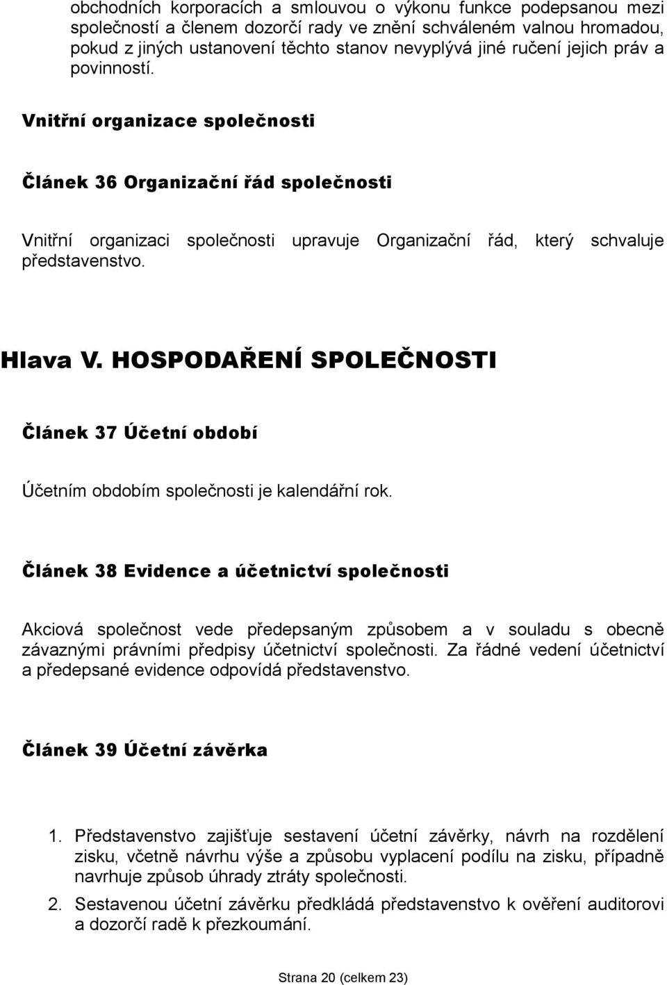 HOSPODAŘENÍ SPOLEČNOSTI Článek 37 Účetní období Účetním obdobím společnosti je kalendářní rok.