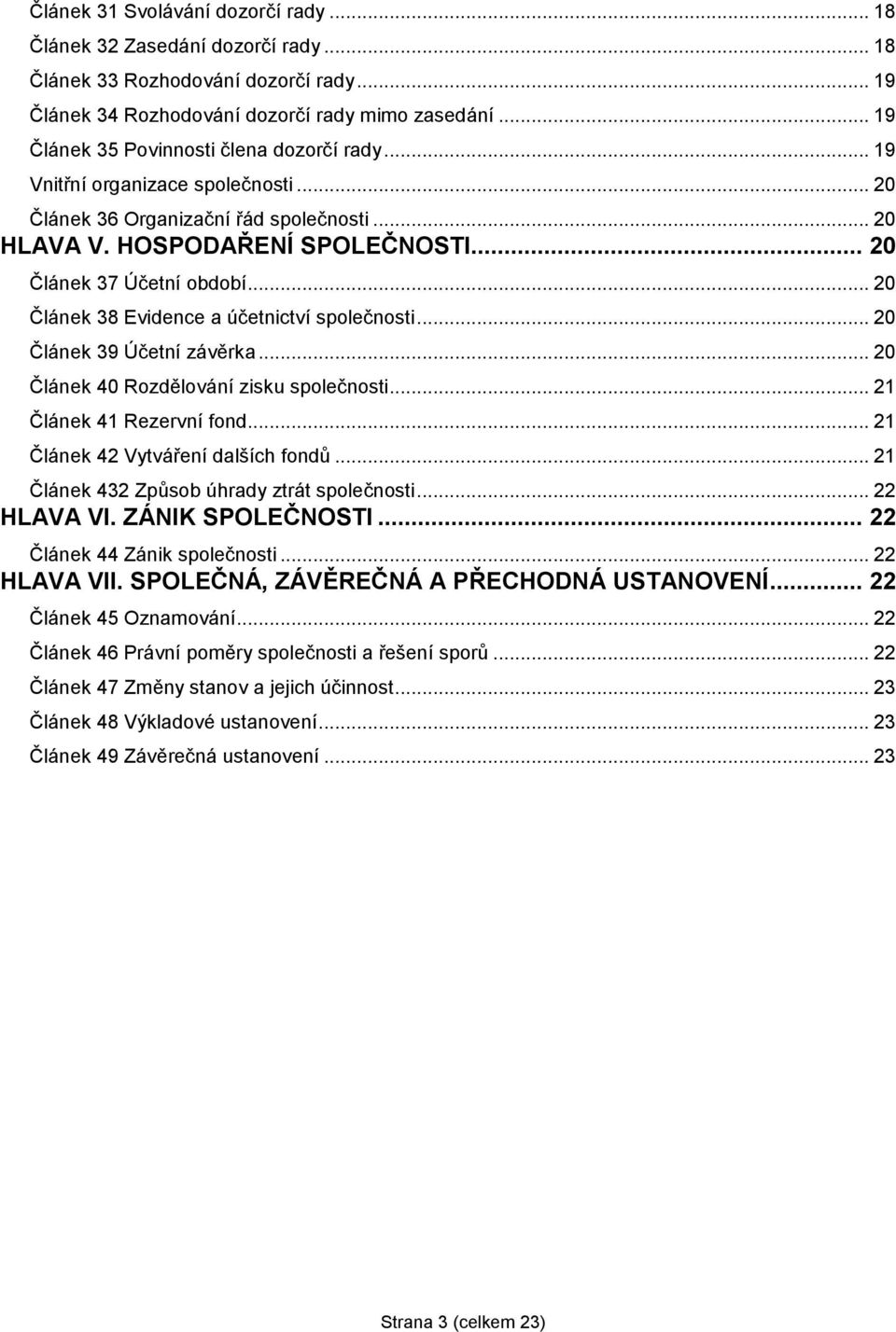 .. 20 Článek 38 Evidence a účetnictví společnosti... 20 Článek 39 Účetní závěrka... 20 Článek 40 Rozdělování zisku společnosti... 21 Článek 41 Rezervní fond... 21 Článek 42 Vytváření dalších fondů.