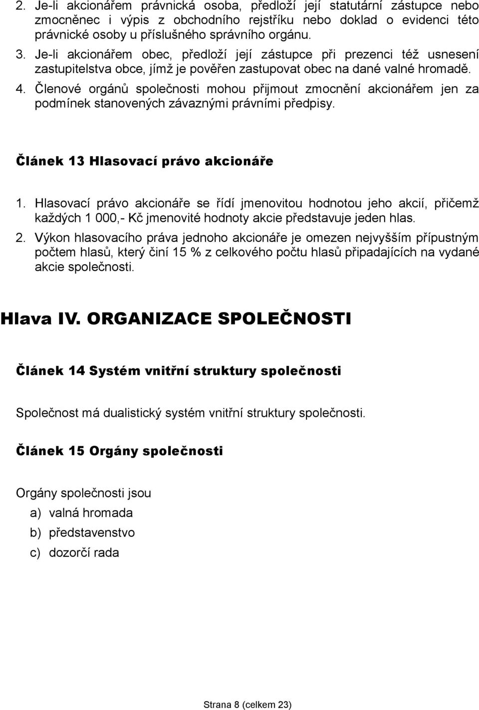 Členové orgánů společnosti mohou přijmout zmocnění akcionářem jen za podmínek stanovených závaznými právními předpisy. Článek 13 Hlasovací právo akcionáře 1.