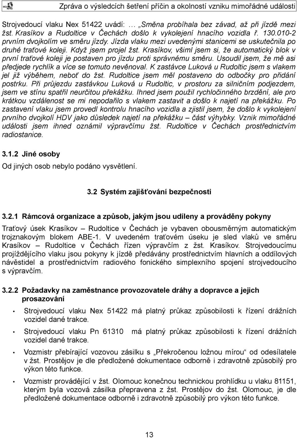 Krasíkov, všiml jsem si, že automatický blok v první traťové koleji je postaven pro jízdu proti správnému směru. Usoudil jsem, že mě asi předjede rychlík a více se tomuto nevěnoval.