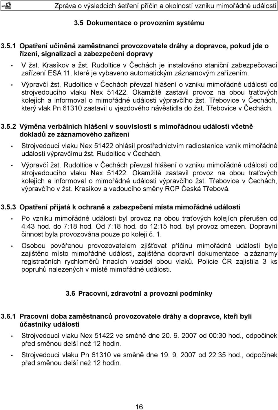 Rudoltice v Čechách převzal hlášení o vzniku mimořádné události od strojvedoucího vlaku Nex 51422. Okamžitě zastavil provoz na obou traťových kolejích a informoval o mimořádné události výpravčího žst.