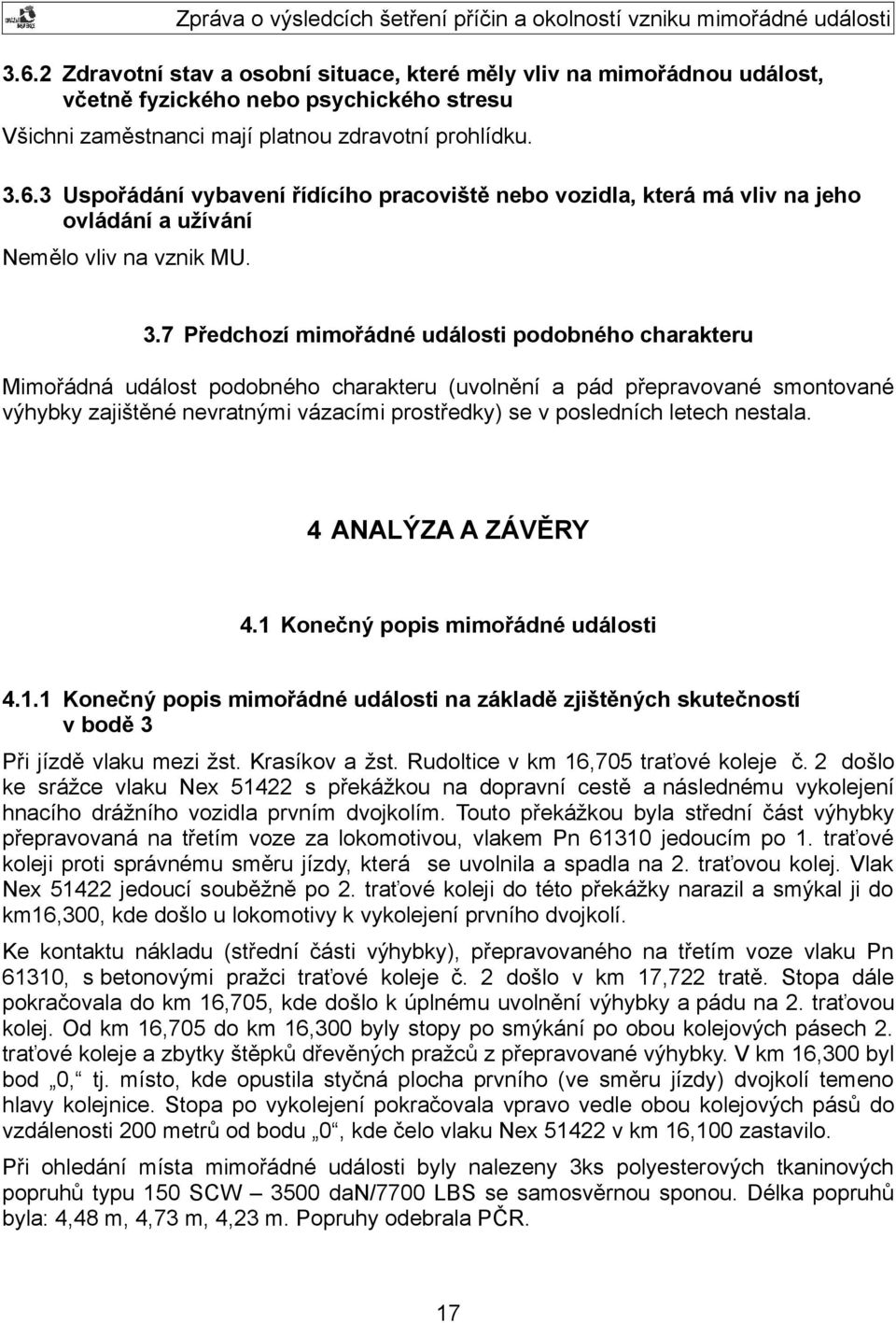 letech nestala. 4 ANALÝZA A ZÁVĚRY 4.1 Konečný popis mimořádné události 4.1.1 Konečný popis mimořádné události na základě zjištěných skutečností v bodě 3 Při jízdě vlaku mezi žst. Krasíkov a žst.