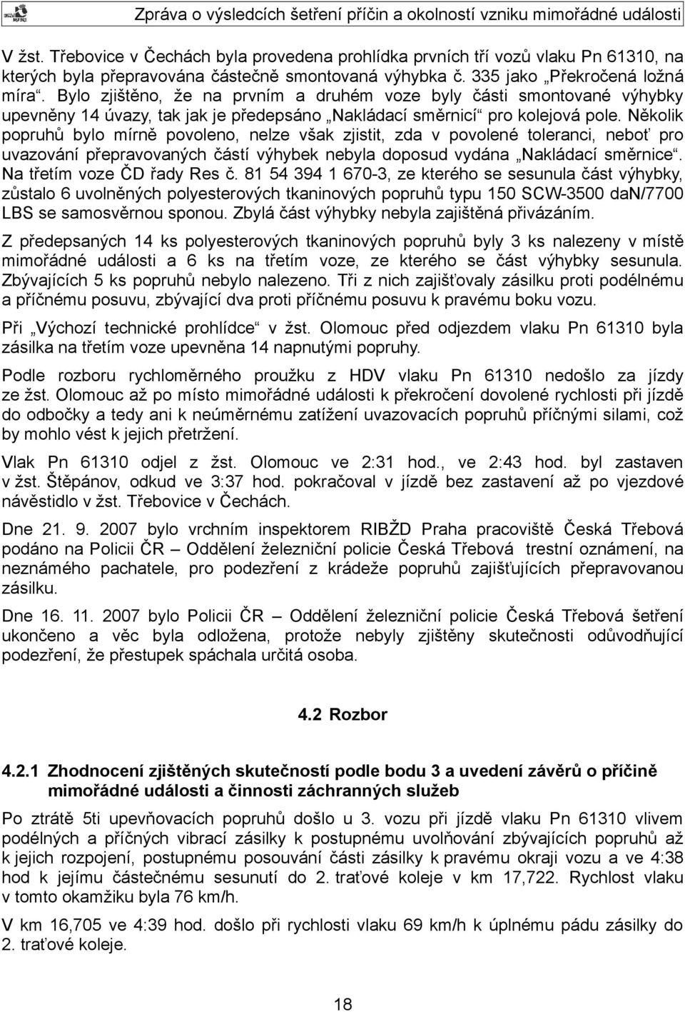 Několik popruhů bylo mírně povoleno, nelze však zjistit, zda v povolené toleranci, neboť pro uvazování přepravovaných částí výhybek nebyla doposud vydána Nakládací směrnice.