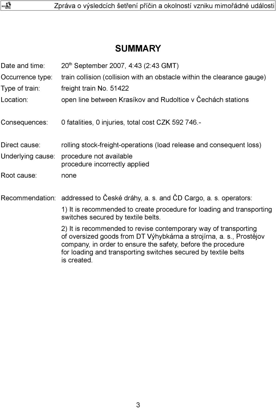 - Direct cause: Underlying cause: Root cause: rolling stock-freight-operations (load release and consequent loss) procedure not available procedure incorrectly applied none Recommendation: addressed