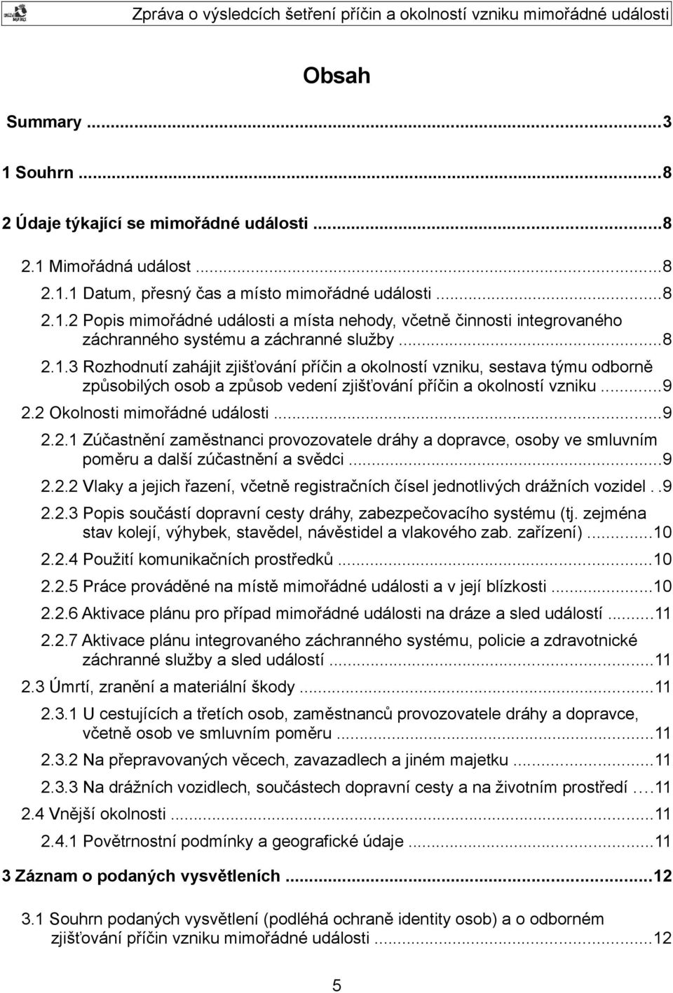 ..9 2.2.2 Vlaky a jejich řazení, včetně registračních čísel jednotlivých drážních vozidel..9 2.2.3 Popis součástí dopravní cesty dráhy, zabezpečovacího systému (tj.