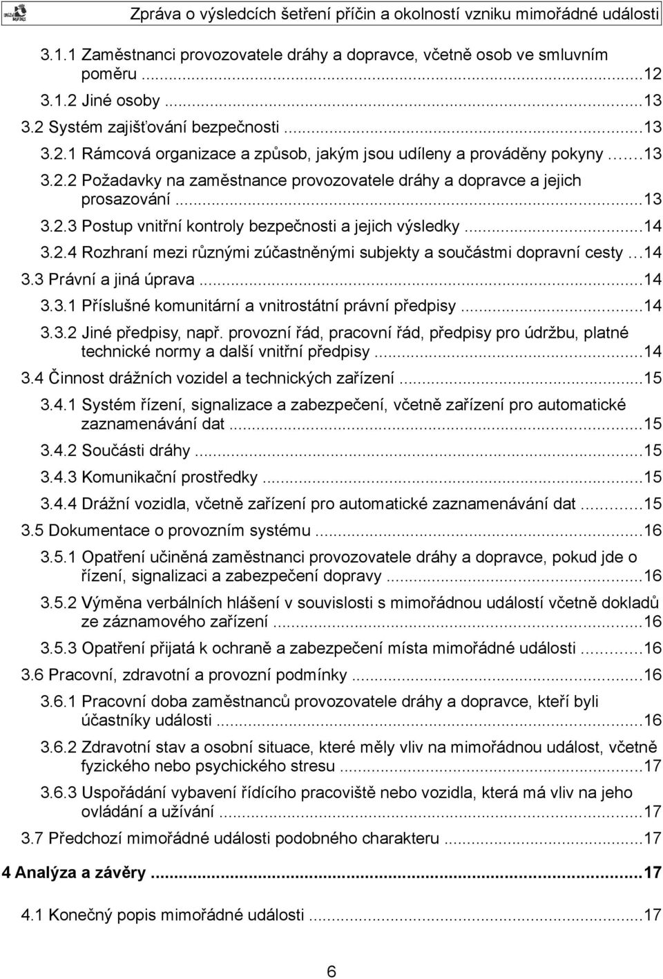 ..14 3.3 Právní a jiná úprava...14 3.3.1 Příslušné komunitární a vnitrostátní právní předpisy...14 3.3.2 Jiné předpisy, např.