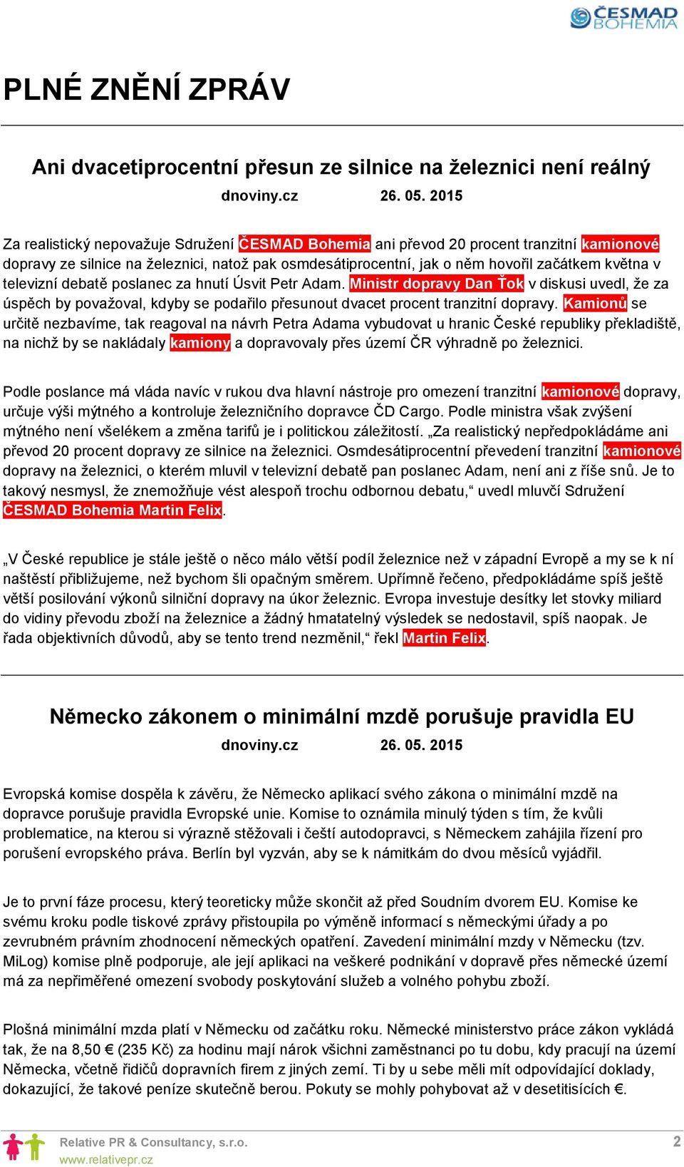 televizní debatě poslanec za hnutí Úsvit Petr Adam. Ministr dopravy Dan Ťok v diskusi uvedl, že za úspěch by považoval, kdyby se podařilo přesunout dvacet procent tranzitní dopravy.