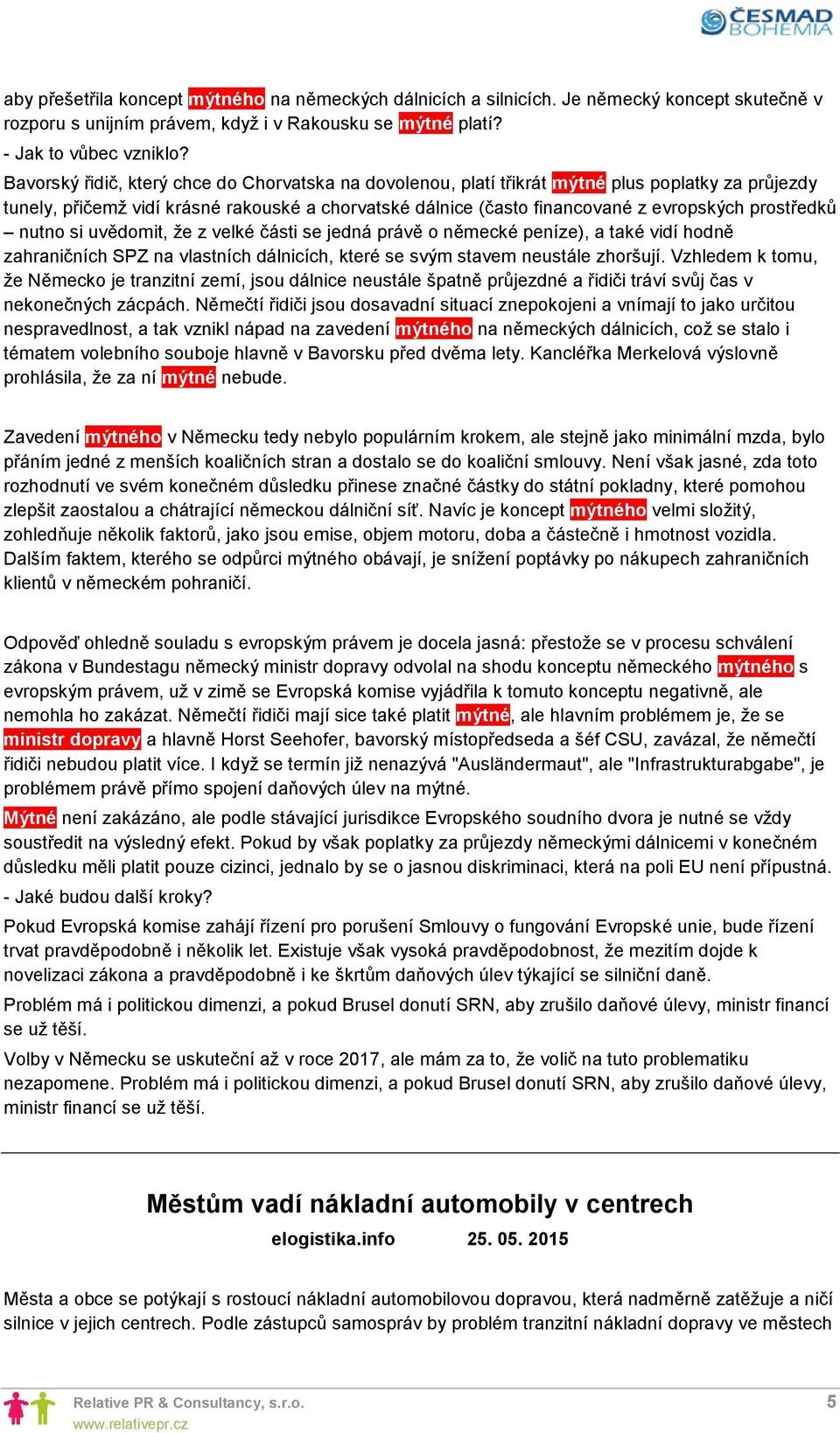 prostředků nutno si uvědomit, že z velké části se jedná právě o německé peníze), a také vidí hodně zahraničních SPZ na vlastních dálnicích, které se svým stavem neustále zhoršují.