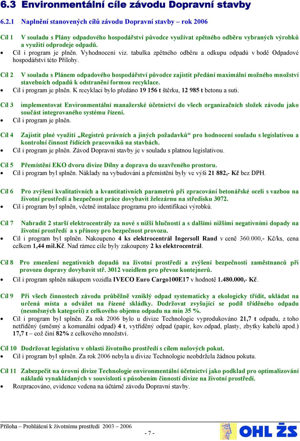 Cíl i program je plněn. Vyhodnocení viz. tabulka zpětného odběru a odkupu odpadů v bodě Odpadové hospodářství této Přílohy.