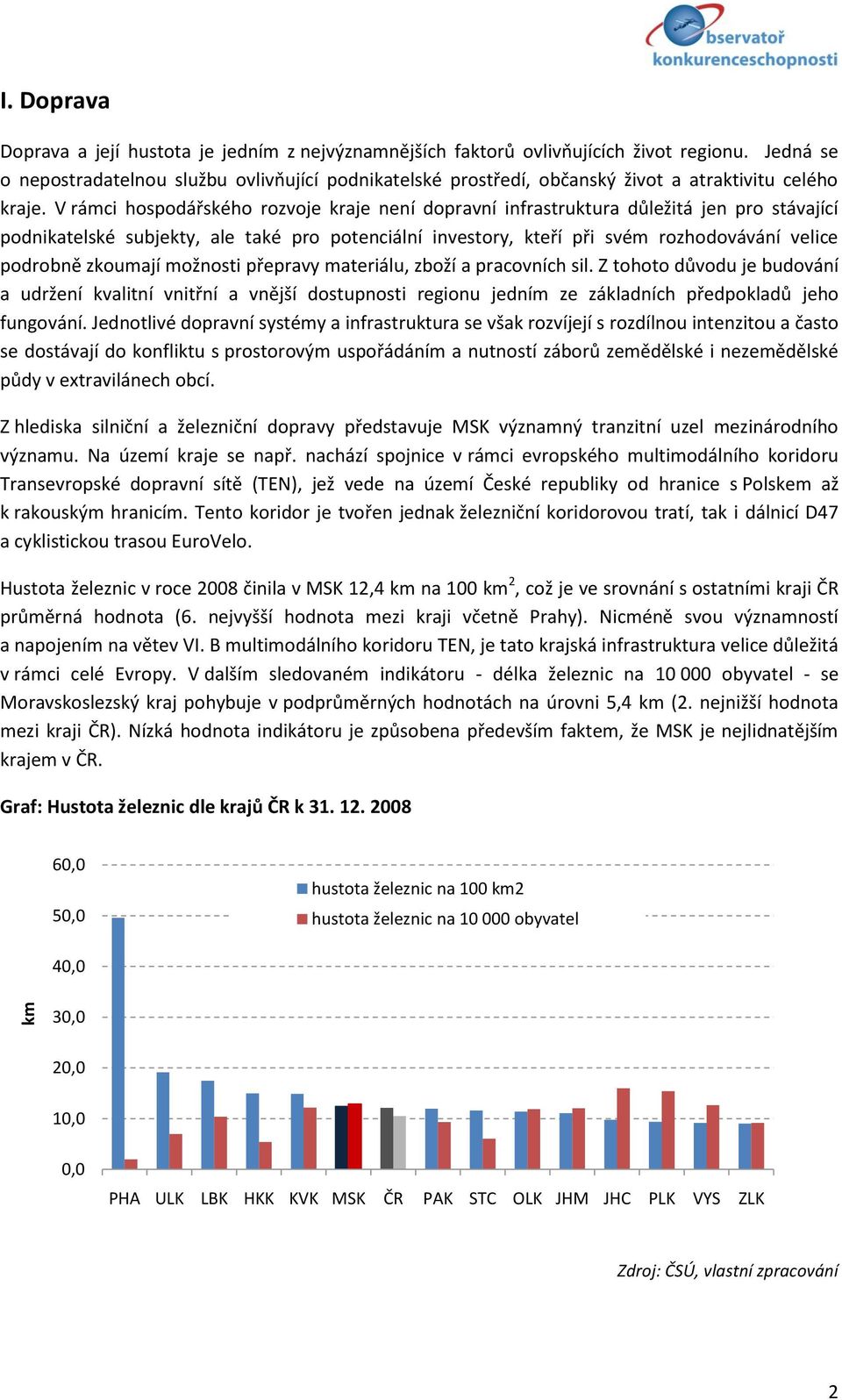 V rámci hospodářského rozvoje kraje není dopravní infrastruktura důležitá jen pro stávající podnikatelské subjekty, ale také pro potenciální investory, kteří při svém rozhodovávání velice podrobně