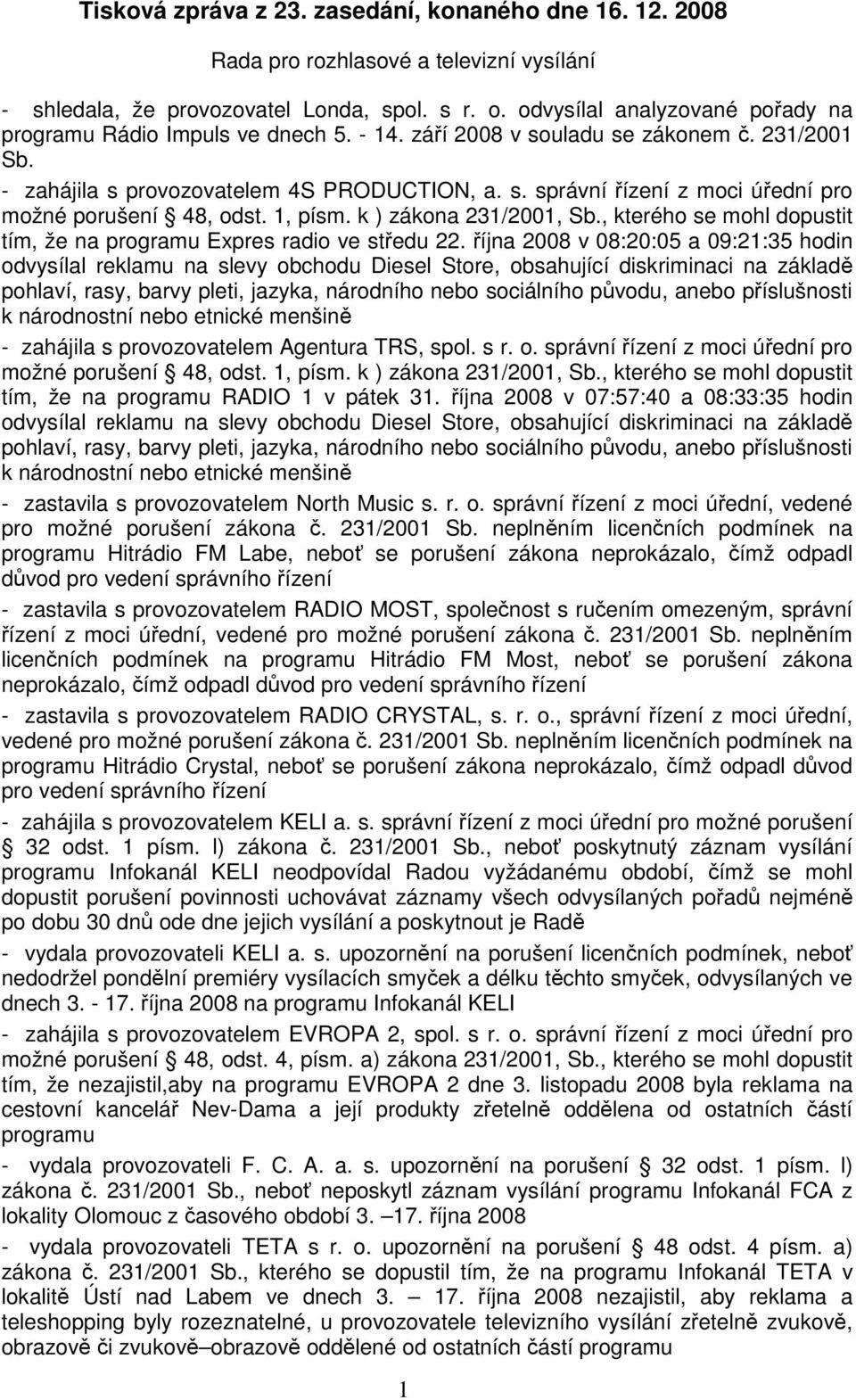 1, písm. k ) zákona 231/2001, Sb., kterého se mohl dopustit tím, že na programu Expres radio ve středu 22.