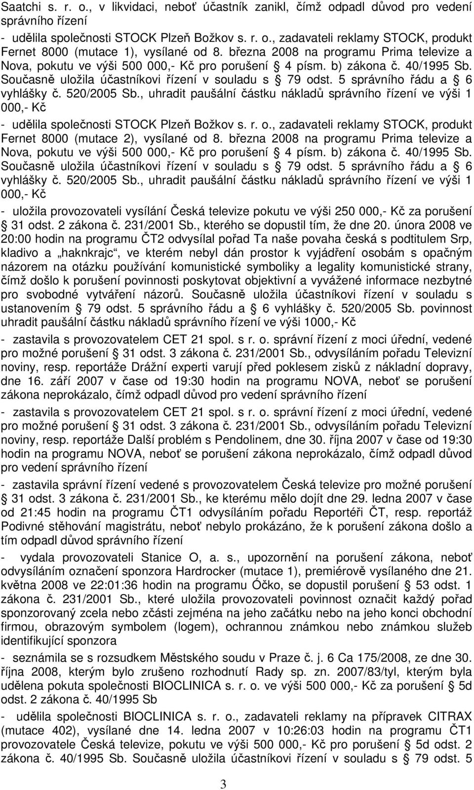 5 správního řádu a 6 vyhlášky č. 520/2005 Sb., uhradit paušální částku nákladů správního řízení ve výši 1 000,- Kč - udělila společnosti STOCK Plzeň Božkov s. r. o.