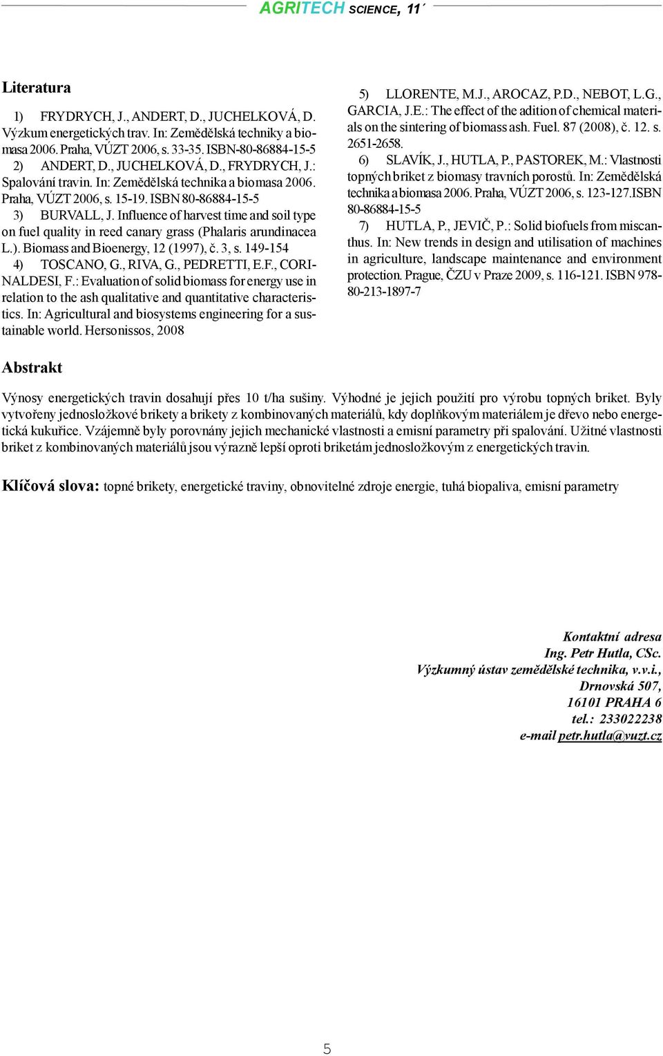 arundinacea L) Biomass and Bioenergy, 12 (1997), č 3, s 149-154 4) TOSCANO, G, RIVA, G, PEDRETTI, EF, CORI- NALDESI, F: Evaluation of solid biomass for energy use in relation to the ash qualitative