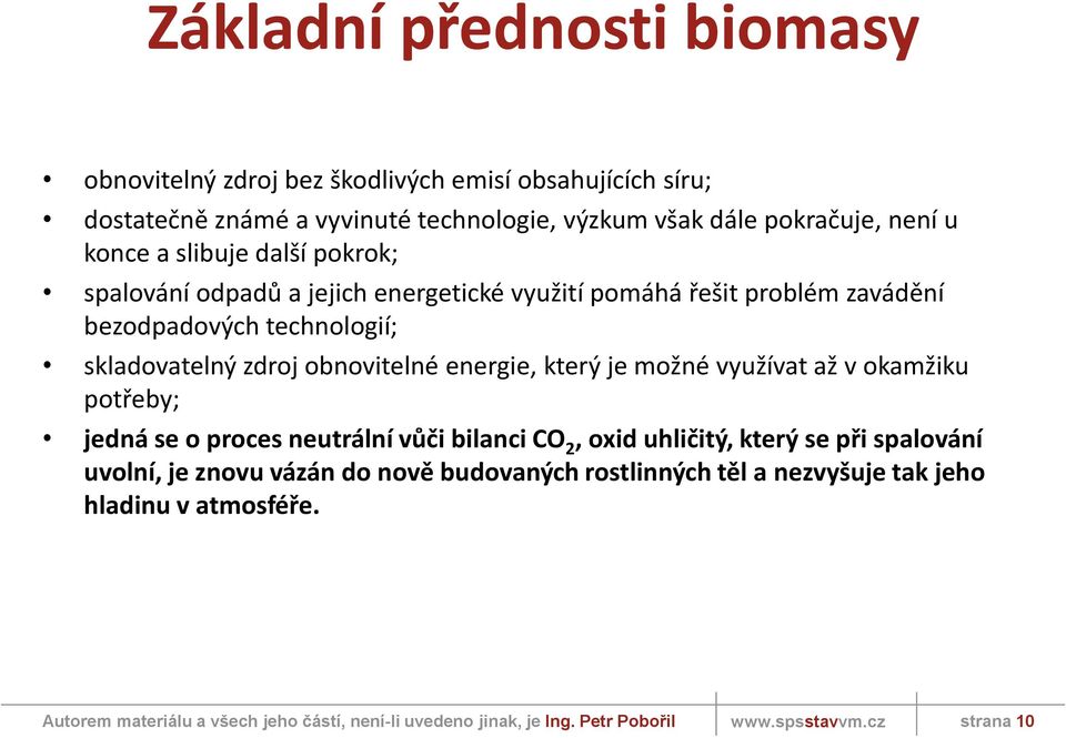 technologií; skladovatelný zdroj obnovitelné energie, který je možné využívat až v okamžiku potřeby; jedná se o proces neutrální vůči bilanci CO 2,