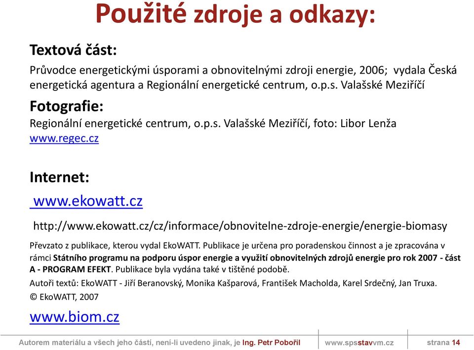 Publikace je určena pro poradenskou činnost a je zpracována v rámci Státního programu na podporu úspor energie a využití obnovitelných zdrojů energie pro rok 2007 - část A - PROGRAM EFEKT.