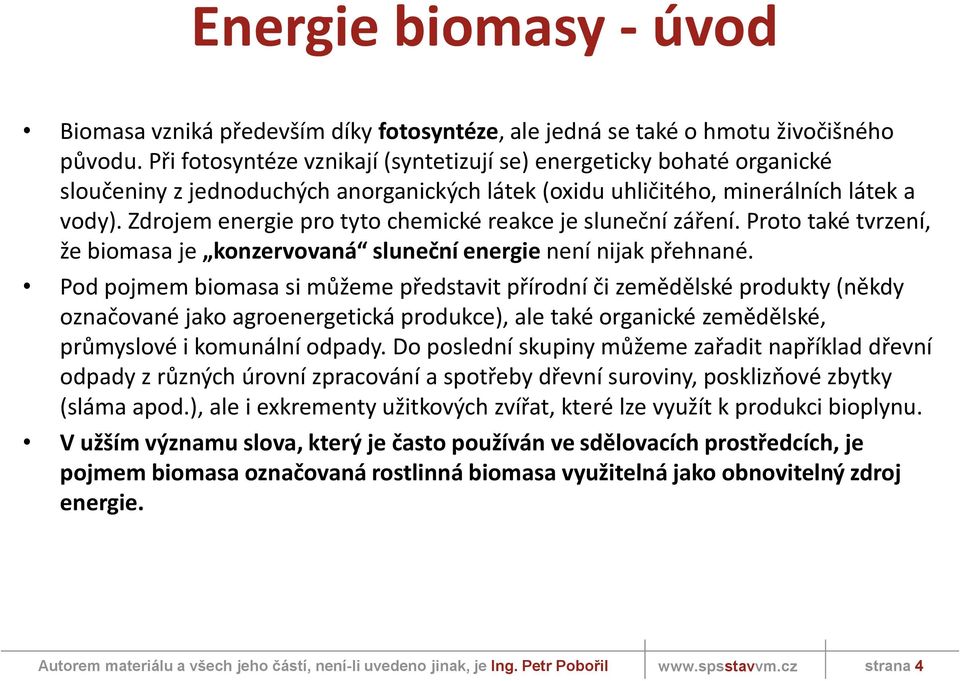 Zdrojem energie pro tyto chemické reakce je sluneční záření. Proto také tvrzení, že biomasa je konzervovaná sluneční energie není nijak přehnané.