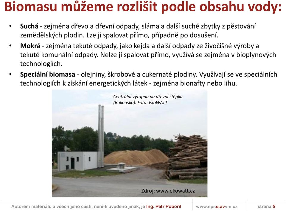 Nelze ji spalovat přímo, využívá se zejména v bioplynových technologiích. Speciální biomasa - olejniny, škrobové a cukernaté plodiny.