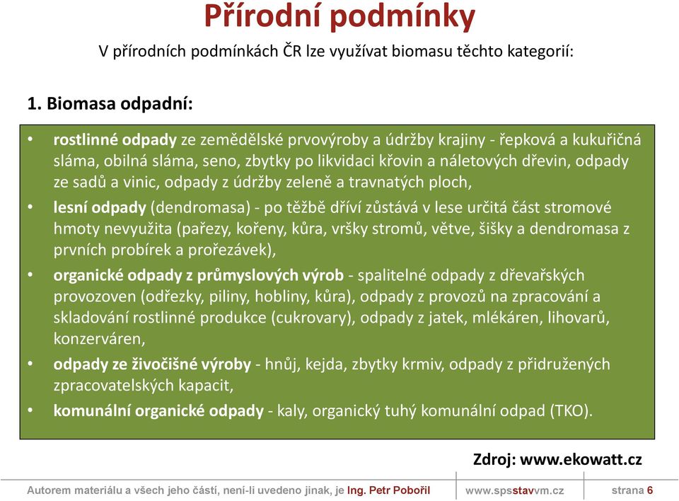 odpady z údržby zeleně a travnatých ploch, lesní odpady (dendromasa) - po těžbě dříví zůstává v lese určitá část stromové hmoty nevyužita (pařezy, kořeny, kůra, vršky stromů, větve, šišky a