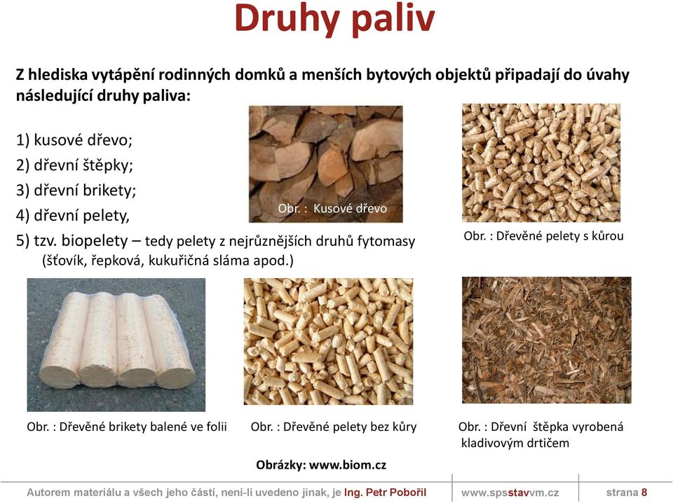 biopelety tedy pelety z nejrůznějších druhů fytomasy (šťovík, řepková, kukuřičná sláma apod.) Obr. : Dřevěné pelety s kůrou Obr.