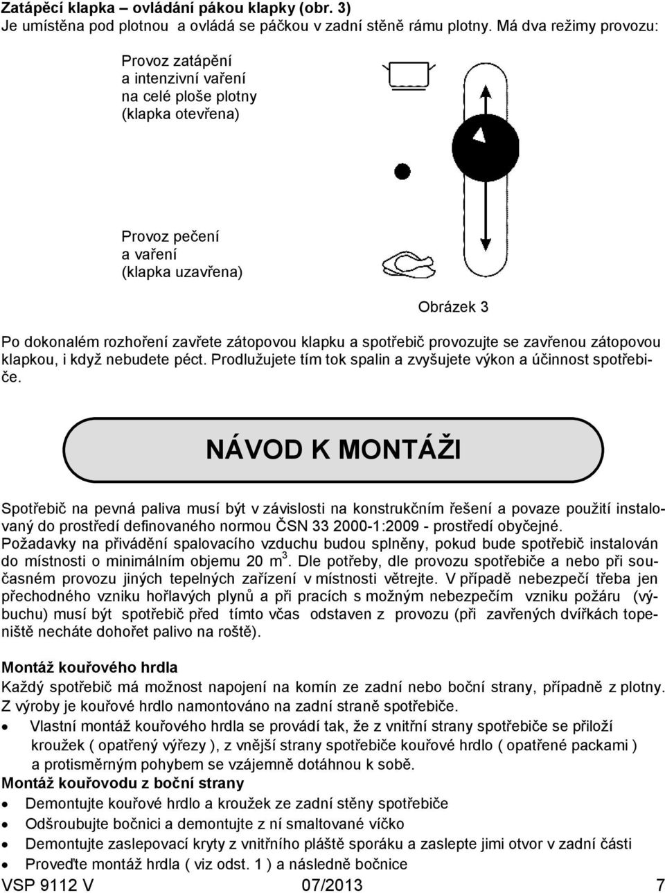 spotřebič provozujte se zavřenou zátopovou klapkou, i když nebudete péct. Prodlužujete tím tok spalin a zvyšujete výkon a účinnost spotřebi2 če.
