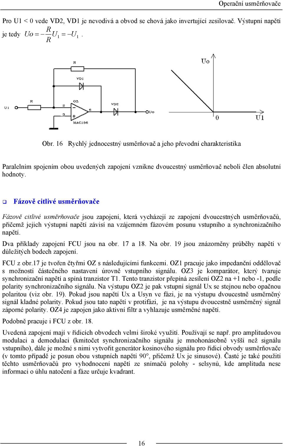 Fázově citlivé usměrňovače Fázově citlivé usměrňovače jsou zapojení, která vycházejí ze zapojení dvoucestných usměrňovačů, přičemž jejich výstupní napětí závisí na vzájemném fázovém posunu vstupního