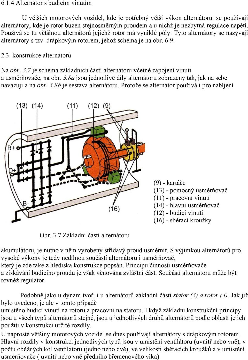 konstrukce alternátorů Na obr. 3.7 je schéma základních částí alternátoru včetně zapojení vinutí a usměrňovače, na obr. 3.8a jsou jednotlivé díly alternátoru zobrazeny tak, jak na sebe navazují a na obr.
