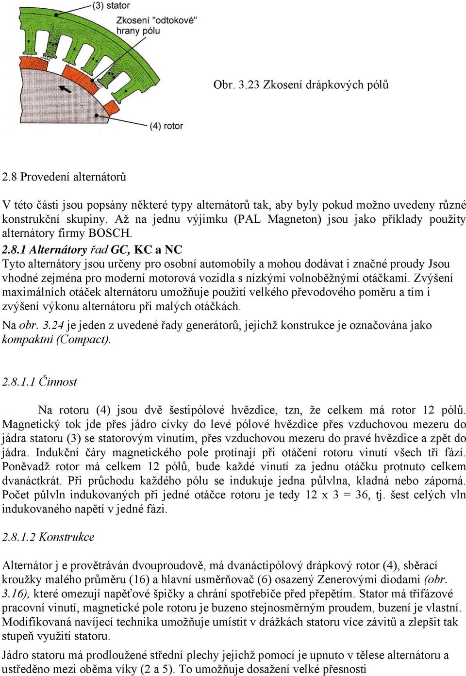 1 Alternátory řad GC, KC a NC Tyto alternátory jsou určeny pro osobní automobily a mohou dodávat i značné proudy Jsou vhodné zejména pro moderní motorová vozidla s nízkými volnoběžnými otáčkami.