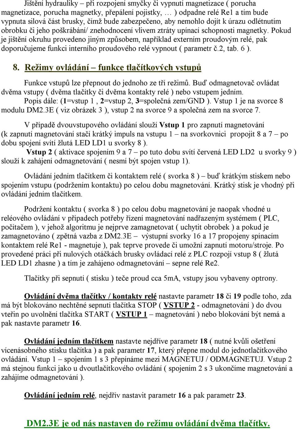 Pokud je jištění okruhu provedeno jiným způsobem, například externím proudovým relé, pak doporučujeme funkci interního proudového relé vypnout ( parametr č.2, tab. 6 ). 8.