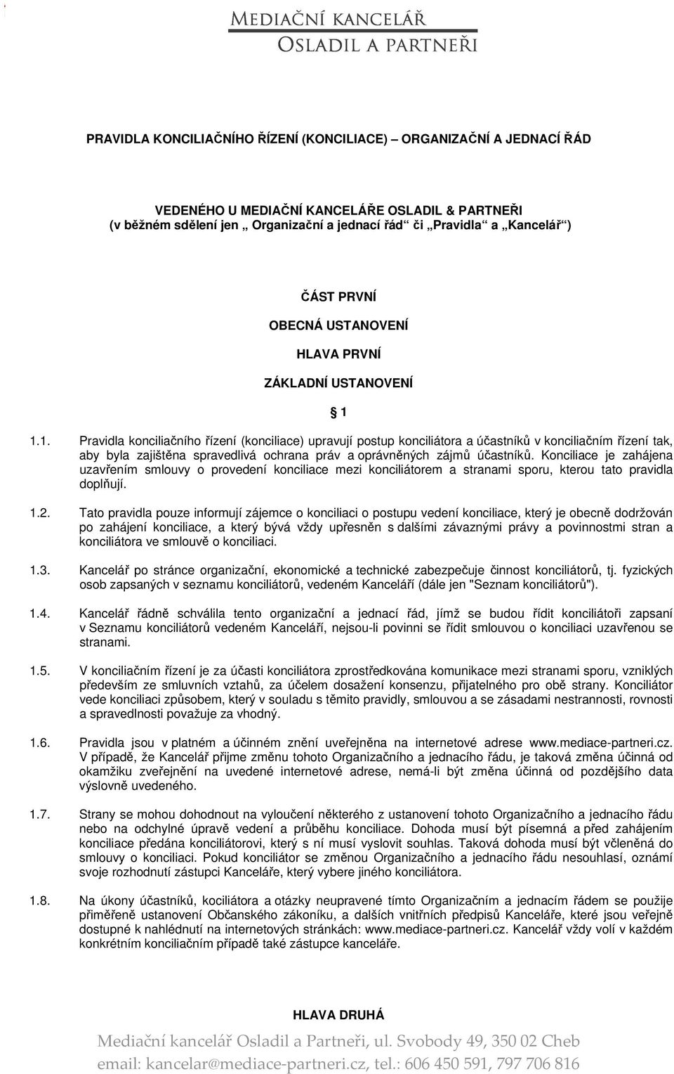 1.1. Pravidla konciliačního řízení (konciliace) upravují postup konciliátora a účastníků v konciliačním řízení tak, aby byla zajištěna spravedlivá ochrana práv a oprávněných zájmů účastníků.