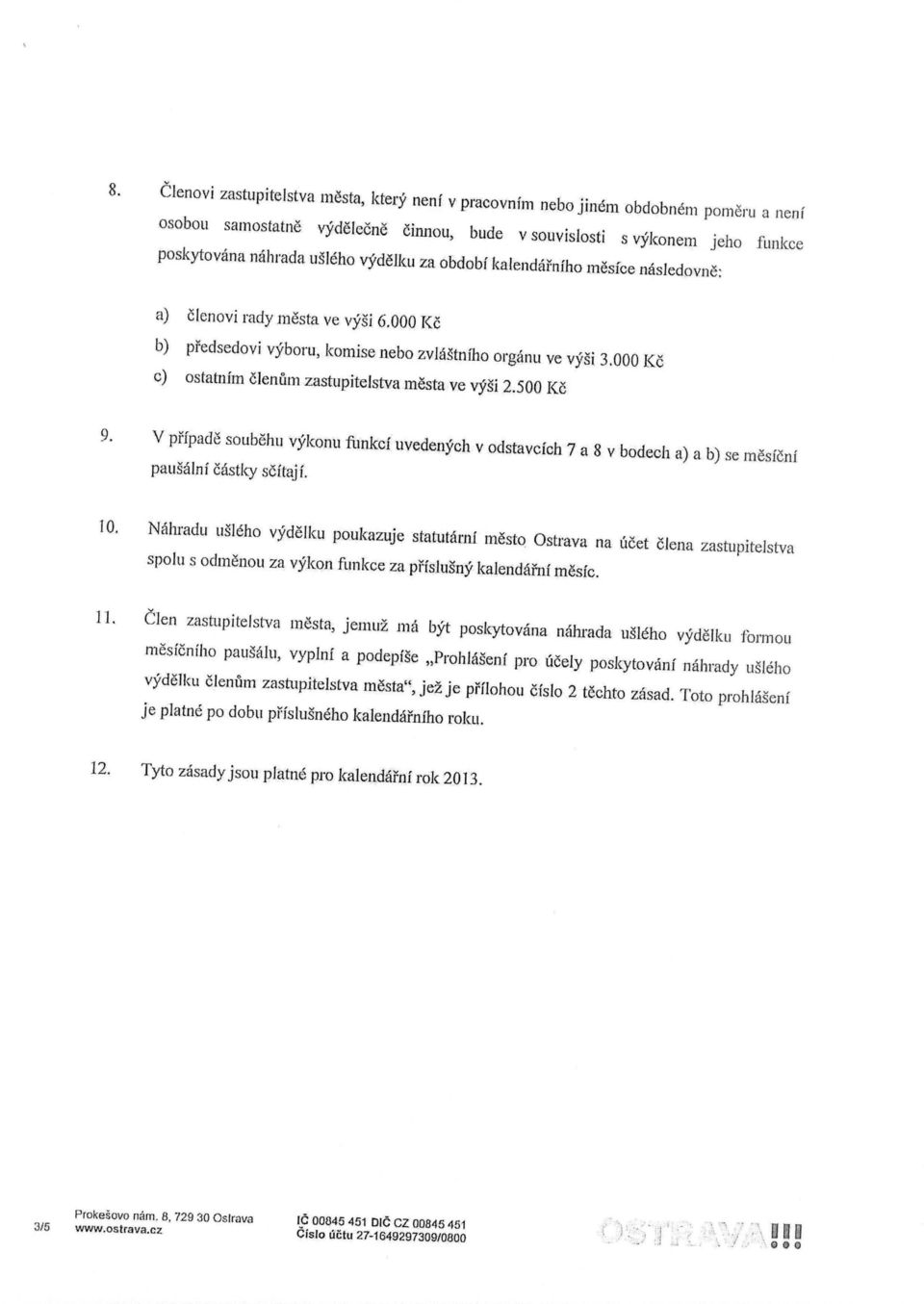 000 Kc c) ostatnim clenum zastupitelstva inesta ve vysi 2.500 Kc 9. V pffpade soubehu vylconu filnkef uvedenych v odstavcich 7 a 8 v bodech a) a b) se mesfcnf pausalnf castky scftajf. 10.