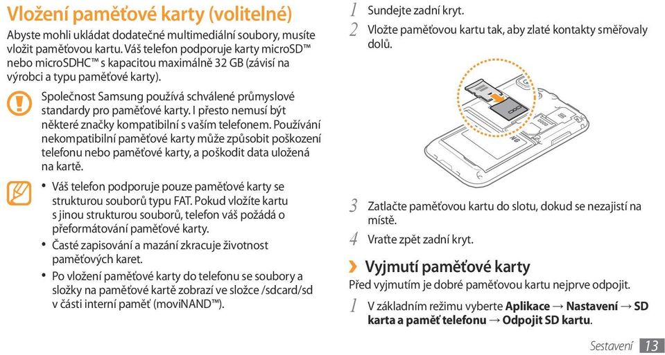 I přesto nemusí být některé značky kompatibilní s vaším telefonem. Používání nekompatibilní paměťové karty může způsobit poškození telefonu nebo paměťové karty, a poškodit data uložená na kartě.