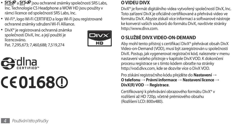 7,295,673; 7,460,688; 7,519,274 O VIDEU DIVX DivX je formát digitálního videa vytvořený společností DivX, Inc. Toto zařízení DivX je oficiálně certifikované a přehrává video ve formátu DivX.