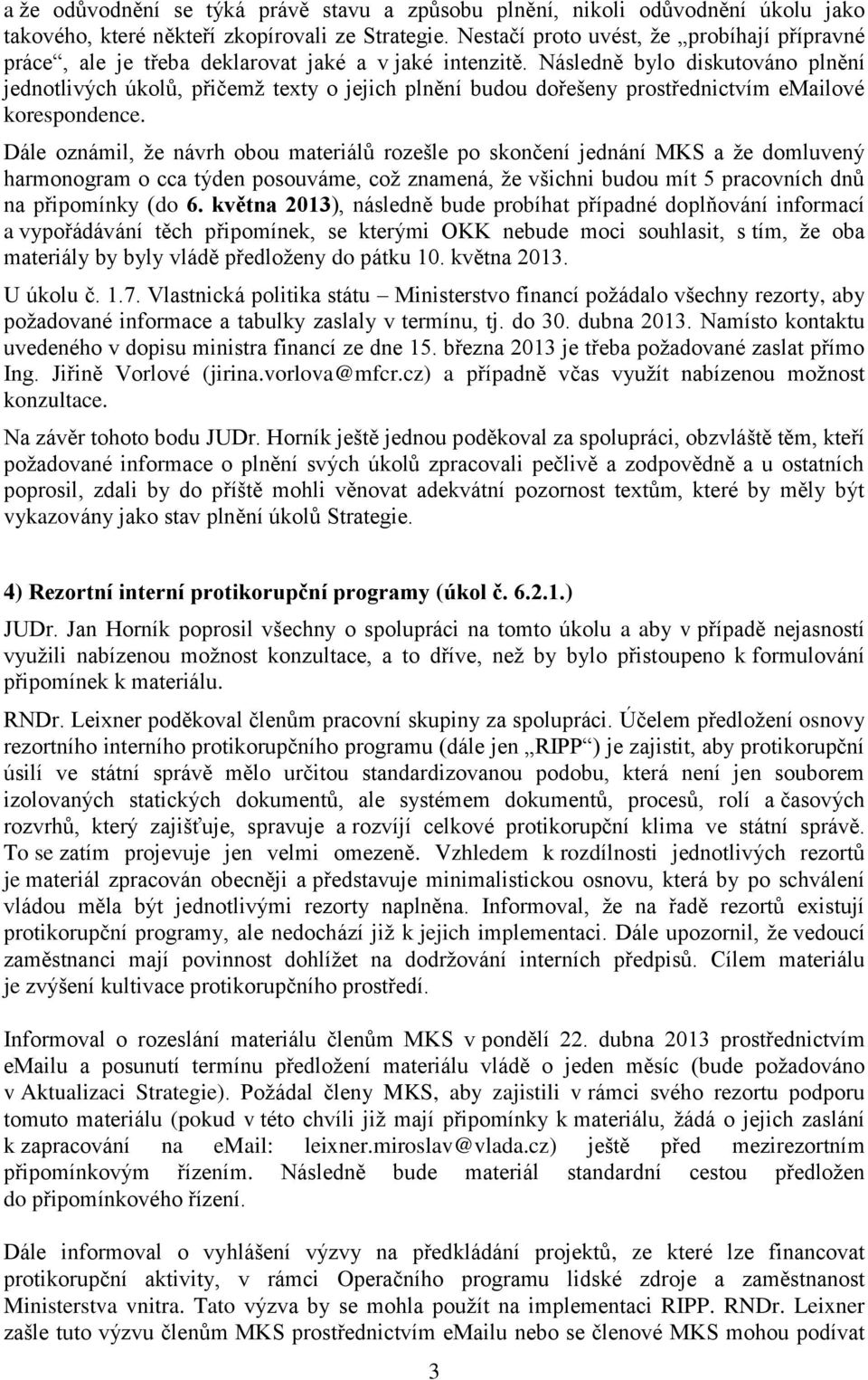 Následně bylo diskutováno plnění jednotlivých úkolů, přičemž texty o jejich plnění budou dořešeny prostřednictvím emailové korespondence.