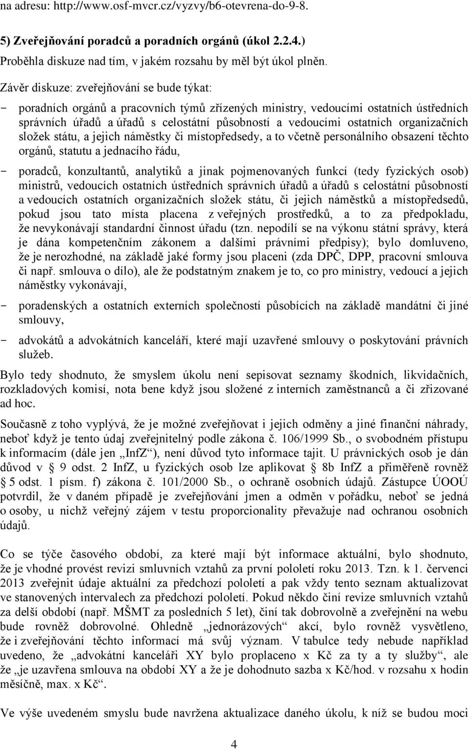 ostatních organizačních složek státu, a jejich náměstky či místopředsedy, a to včetně personálního obsazení těchto orgánů, statutu a jednacího řádu, - poradců, konzultantů, analytiků a jinak