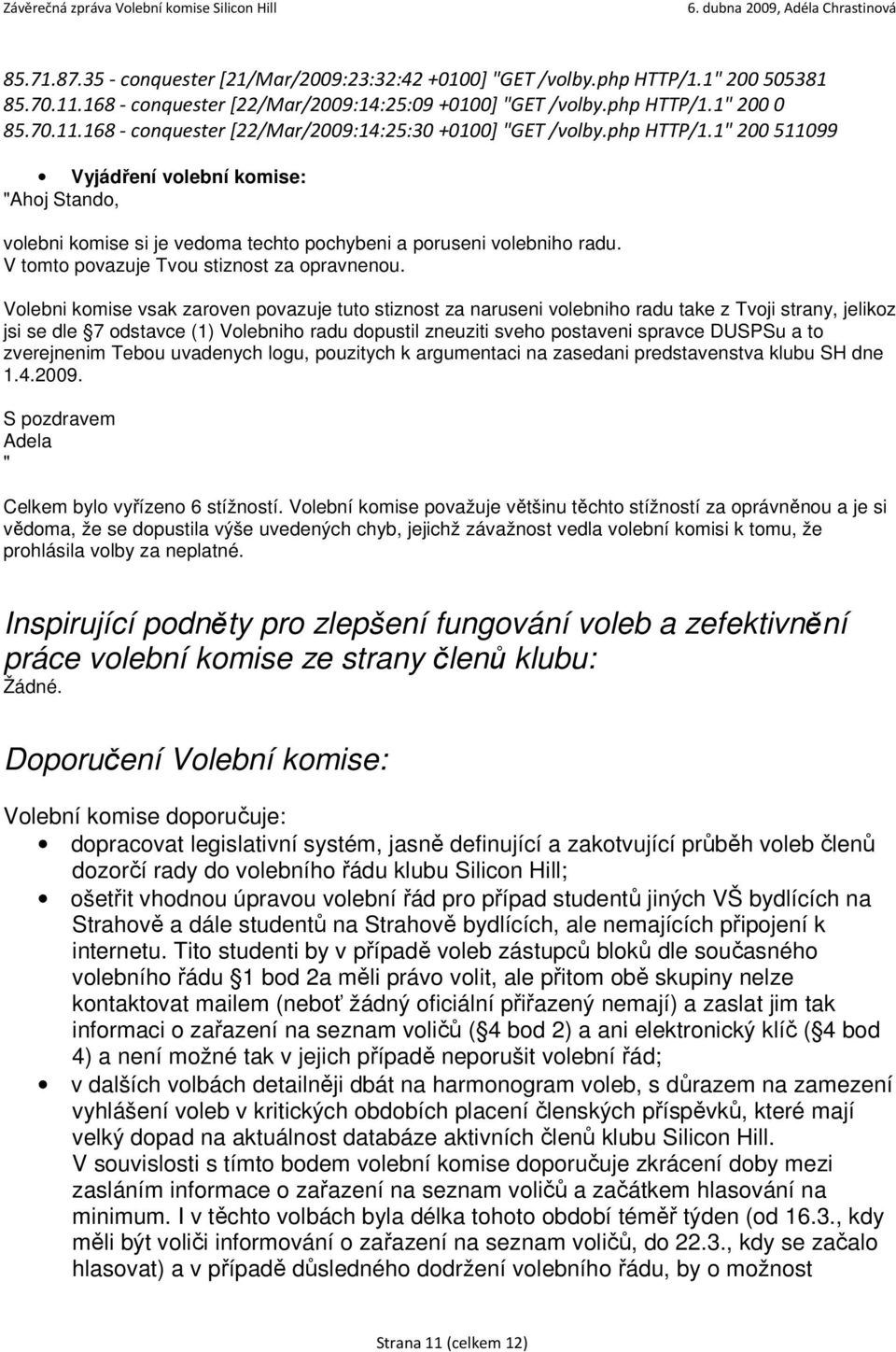 Volebni komise vsak zaroven povazuje tuto stiznost za naruseni volebniho radu take z Tvoji strany, jelikoz jsi se dle 7 odstavce (1) Volebniho radu dopustil zneuziti sveho postaveni spravce DUSPSu a