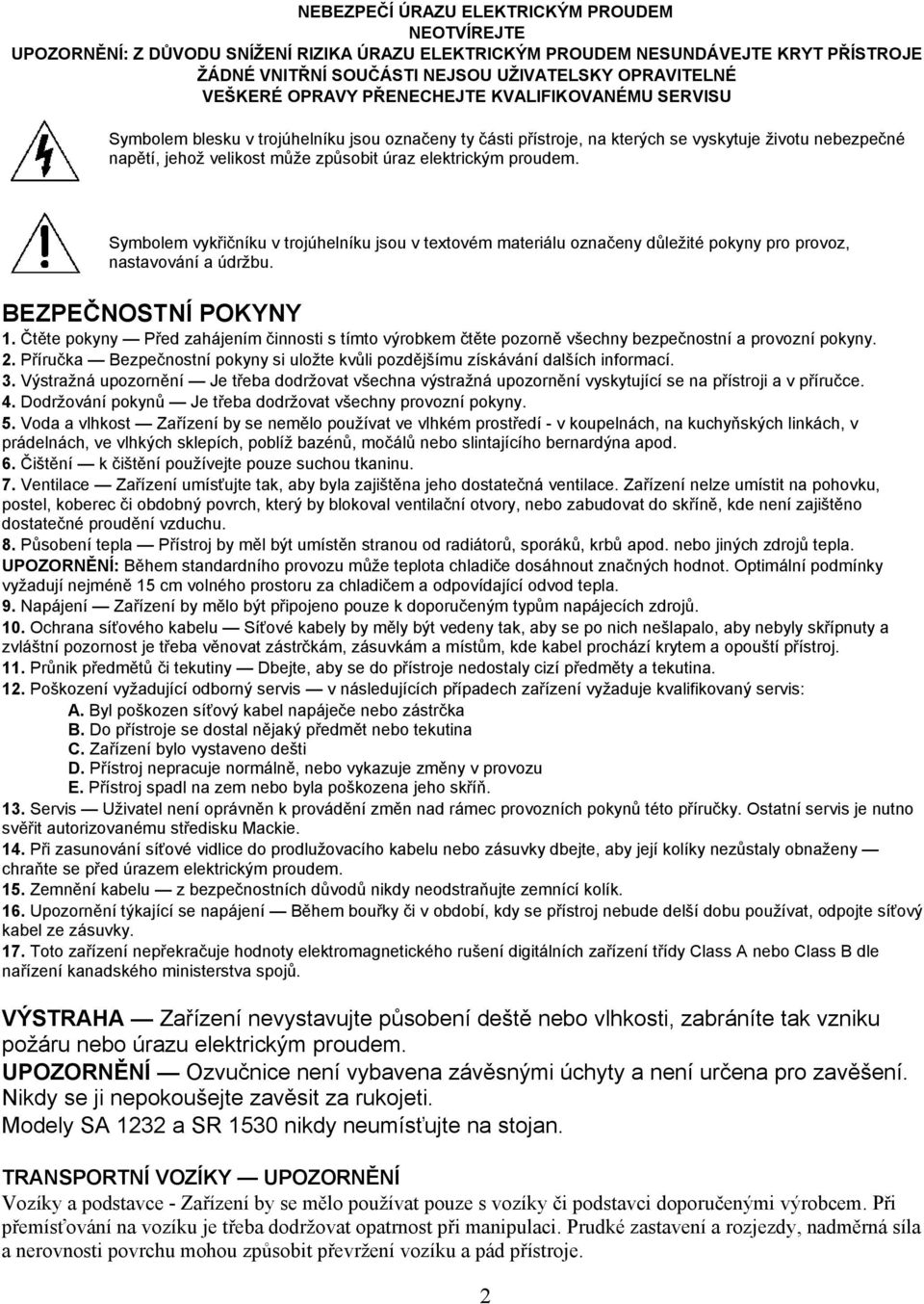 elektrickým proudem. Symbolem vykřičníku v trojúhelníku jsou v textovém materiálu označeny důležité pokyny pro provoz, nastavování a údržbu. BEZPEČNOSTNÍ POKYNY 1.