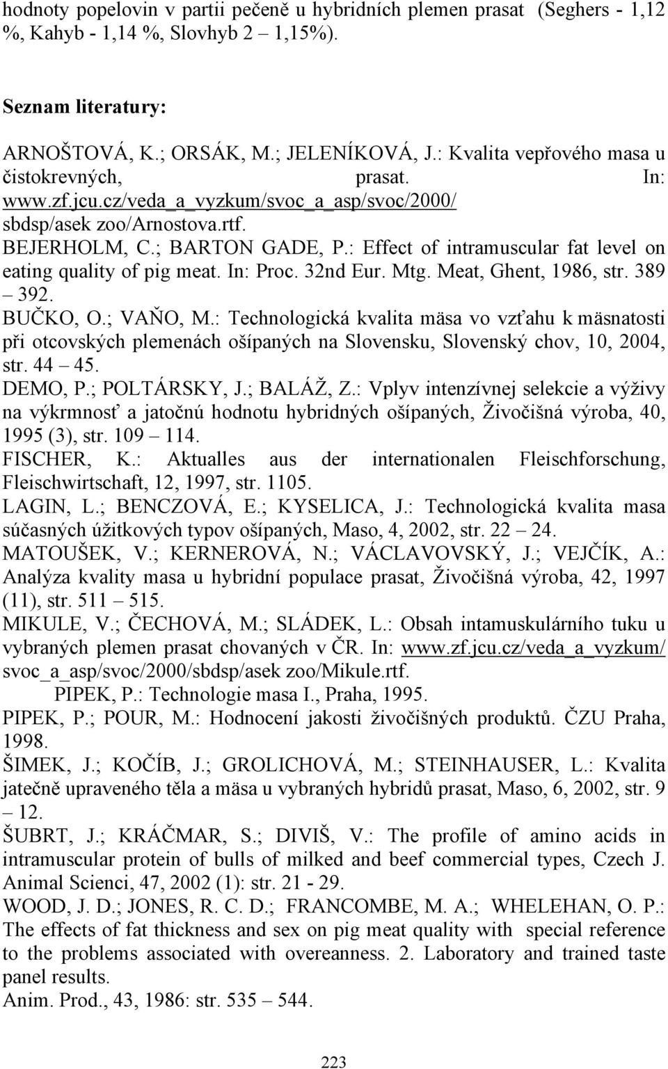 : Effect of intramuscular fat level on eating quality of pig meat. In: Proc. 32nd Eur. Mtg. Meat, Ghent, 1986, str. 389 392. BUČKO, O.; VAŇO, M.